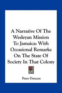 Cover image for A Narrative of the Wesleyan Mission to Jamaica: With Occasional Remarks on the State of Society in That Colony