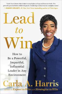 Cover image for Lead to Win: How to Be a Powerful, Impactful, Influential Leader in Any Environment