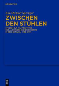 Cover image for Zwischen Den Stuhlen: Studien Zur Wahrnehmung Des Alexandrinischen Schismas in Reichsitalien (1159-1177)