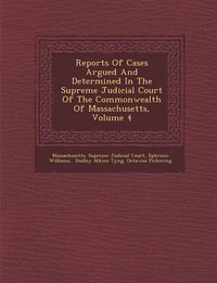 Cover image for Reports of Cases Argued and Determined in the Supreme Judicial Court of the Commonwealth of Massachusetts, Volume 4