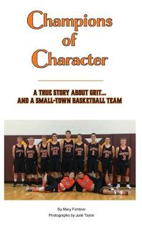 Cover image for Champions of Character, A True Story About Grit...and a Small Town Basketball Team