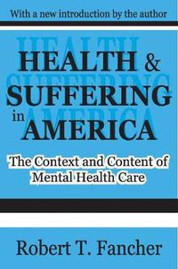 Cover image for Health and Suffering in America: The Context and Content of Mental Health Care