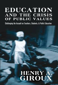 Cover image for Education and the Crisis of Public Values: Challenging the Assault on Teachers, Students, & Public Education