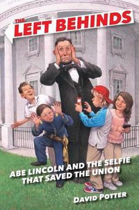 Cover image for The Left Behinds: Abe Lincoln and the Selfie That Saved the Union