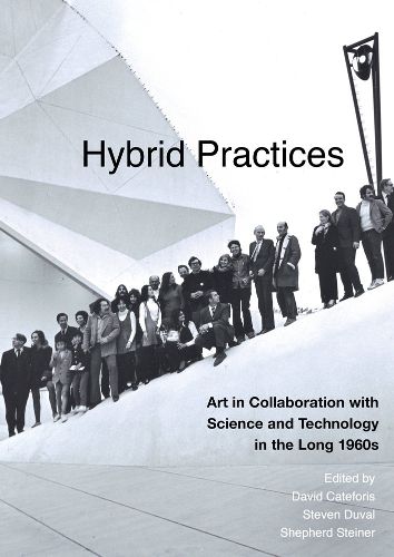 Cover image for Hybrid Practices: Art in Collaboration with Science and Technology in the Long 1960s