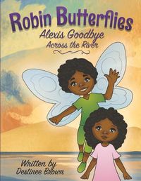 Cover image for Robin Butterflies: Alexis Goodbye Across the River