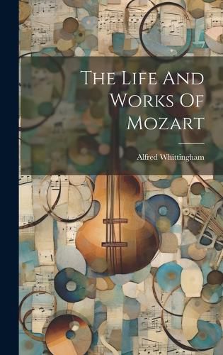 Cover image for The Life And Works Of Mozart