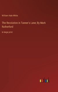 Cover image for The Revolution in Tanner's Lane; By Mark Rutherford