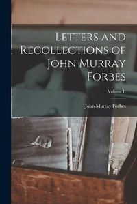 Cover image for Letters and Recollections of John Murray Forbes; Volume II