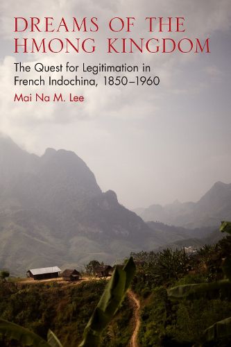 Cover image for Dreams of the Hmong Kingdom: The Quest for Legitimation in French Indochina, 1850-1960