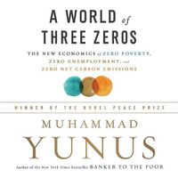 Cover image for A World of Three Zeros: The New Economics of Zero Poverty, Zero Unemployment, and Zero Carbon Emissions