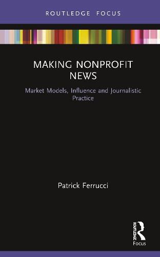 Cover image for Making Nonprofit News: Market Models, Influence and Journalistic Practice