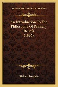 Cover image for An Introduction to the Philosophy of Primary Beliefs (1865)