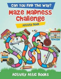 Cover image for Can You Find the Way? Maze Madness Challenge Activity Book