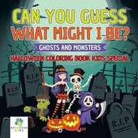 Cover image for Can You Guess What Might I Be? Ghosts and Monsters Halloween Coloring Book Kids Special