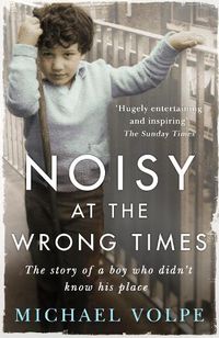 Cover image for Noisy at the Wrong Times: The uplifting story of a different kind of education - 'Hugely entertaining and inspiring' The Sunday Times