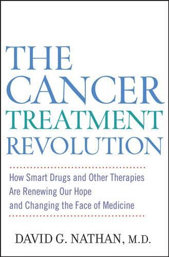 The Cancer Treatment Revolution: How Smart Drugs and Other New Therapies are Renewing Our Hope and Changing the Face of Medicine