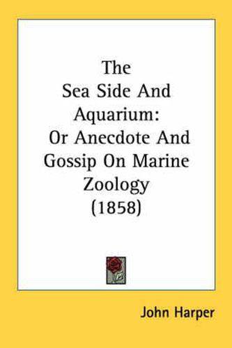 The Sea Side and Aquarium: Or Anecdote and Gossip on Marine Zoology (1858)