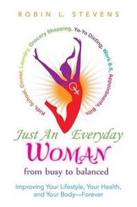 Cover image for Just an Everyday Woman: Improving Your Lifestyle, Your Health, and Your Body-Forever