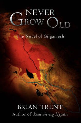 Cover image for Never Grow Old: The Novel of Gilgamesh