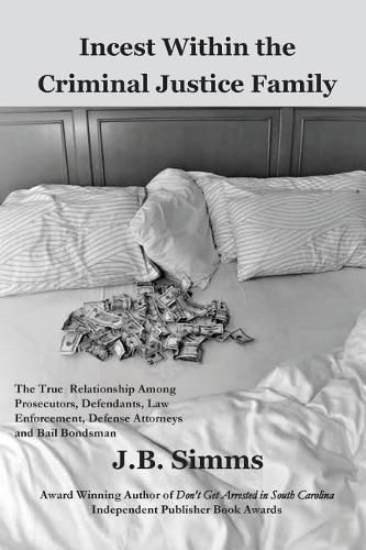 Cover image for Incest Within the Criminal Justice Family: The True Relationship Among Prosecutors, Defendants, Law Enforcement, Defense Attorneys, and Bail Bondsman