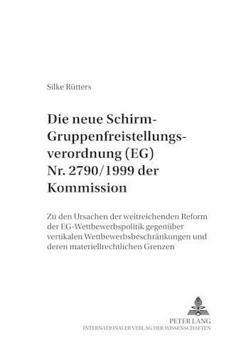 Cover image for Die Neue  Schirm - Gruppenfreistellungsverordnung (Eg) Nr. 2790/1999 Der Kommission: Zu Den Ursachen Der Weitreichenden Reform Der Eg-Wettbewerbspolitik Gegenueber Vertikalen Wettbewerbsbeschraenkungen Und Deren Materiellrechtlichen Grenzen