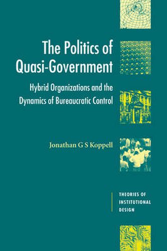 Cover image for The Politics of Quasi-Government: Hybrid Organizations and the Dynamics of Bureaucratic Control