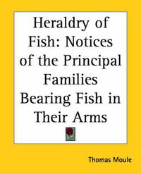 Cover image for Heraldry of Fish: Norices of the Principal Families Bearing Fish in Their Arms