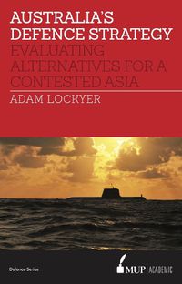 Cover image for Australia's Defence Strategy: Evaluating Alternatives for a Contested Asia