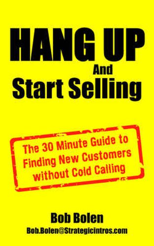 Cover image for HANG UP And Start Selling: The 30 Minute Guide to Finding New Customers without Cold Calling