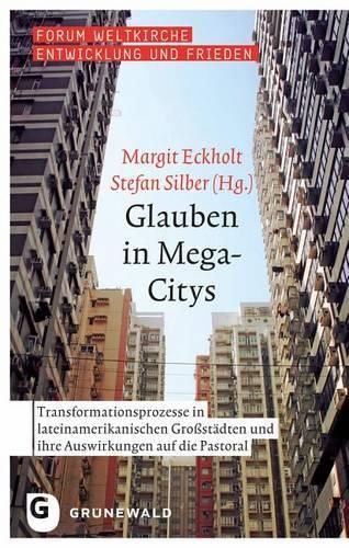 Glauben in Mega-Citys: Transformationsprozesse in Lateinamerikanischen Grossstadten Und Ihre Auswirkungen Auf Die Pastoral