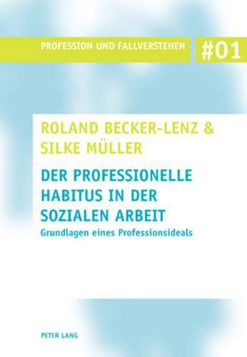 Der Professionelle Habitus in Der Sozialen Arbeit: Grundlagen Eines Professionsideals