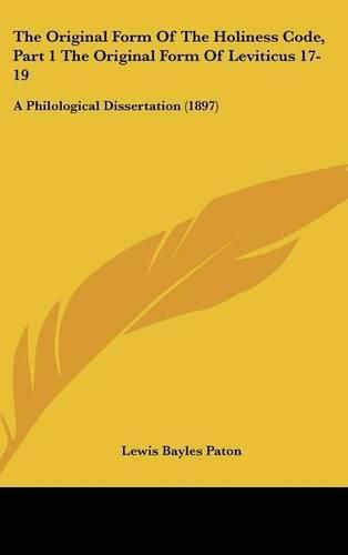 Cover image for The Original Form of the Holiness Code, Part 1 the Original Form of Leviticus 17-19: A Philological Dissertation (1897)