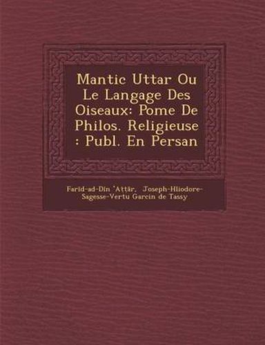 Cover image for Mantic Utta R Ou Le Langage Des Oiseaux: Po Me de Philos. Religieuse: Publ. En Persan