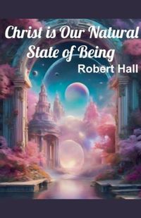 Cover image for Christ is Our Natural State of Being