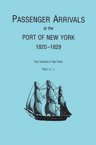 Cover image for Passenger Arrivals at the Port of New York, 1820-1829, from Customs Passenger Lists. One Volume in Two Parts. Part I: A-L