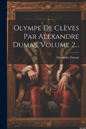 Cover image for Olympe De Cleves Par Alexandre Dumas, Volume 2...