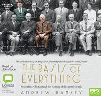 Cover image for The Basis Of Everything: Rutherford, Oliphant and the Making of the Atomic Bomb