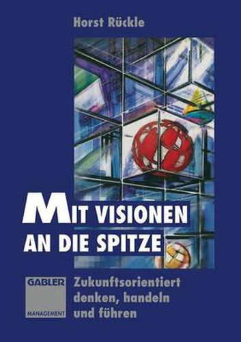 Cover image for Mit Visionen an Die Spitze: Zukunftsorientiert Denken, Handeln Und Fuhren