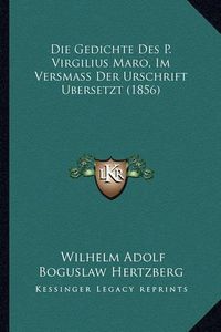 Cover image for Die Gedichte Des P. Virgilius Maro, Im Versmass Der Urschrift Ubersetzt (1856)