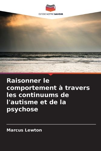 Cover image for Raisonner le comportement a travers les continuums de l'autisme et de la psychose