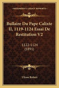 Cover image for Bullaire Du Pape Calixte II, 1119-1124 Essai de Restitution V2: 1122-1124 (1891)