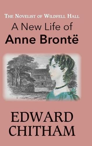 The Novelist of Wildfell Hall: A New Life of Anne Bronte