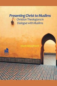 Cover image for Presenting Christ to Muslims: Christian Theologians in Dialogue with Muslims
