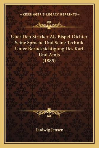 Uber Den Stricker ALS Bispel-Dichter Seine Sprache Und Seine Technik Unter Berucksichtigung Des Karl Und Amis (1885)