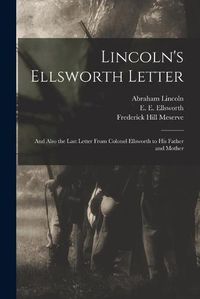 Cover image for Lincoln's Ellsworth Letter: and Also the Last Letter From Colonel Ellsworth to His Father and Mother