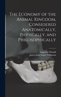 Cover image for The Economy of the Animal Kingdom, Considered Anatomically, Physically, and Philosophically