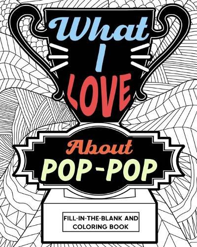 Cover image for What I Love About Pop-Pop Fill-In-The-Blank and Coloring Book