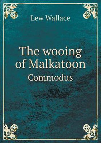 Cover image for The wooing of Malkatoon Commodus