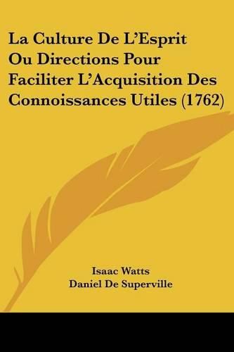 Cover image for La Culture de L'Esprit Ou Directions Pour Faciliter L'Acquisition Des Connoissances Utiles (1762)